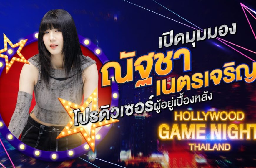 เปิดมุมมอง “ณัฐชา เนตรเจริญ” โปรดิวเซอร์ผู้อยู่เบื้องหลัง Hollywood Game Night Thailand